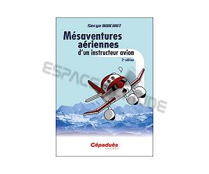 Mésaventures aériennes d'un instructeur avion 2e édition - Serge Boichot